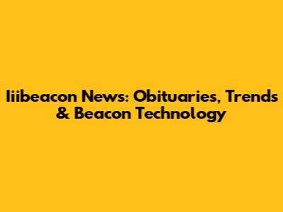 Iiibeacon News: Obituaries, Trends & Beacon Technology