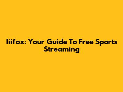 Iiifox: Your Guide To Free Sports Streaming