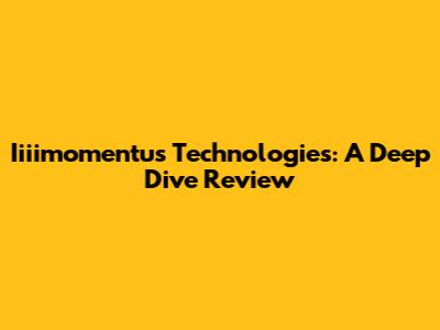 Iiiimomentus Technologies: A Deep Dive Review