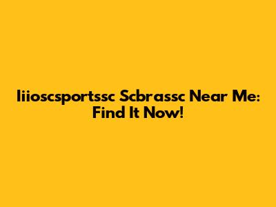Iiioscsportssc Scbrassc Near Me: Find It Now!