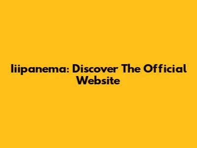 Iiipanema: Discover The Official Website