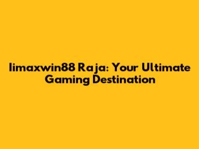 Iimaxwin88 Raja: Your Ultimate Gaming Destination