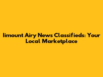 Iimount Airy News Classifieds: Your Local Marketplace