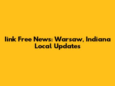 Iink Free News: Warsaw, Indiana Local Updates