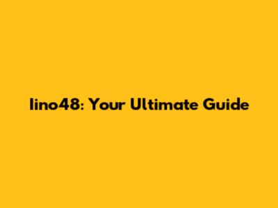 Iino48: Your Ultimate Guide
