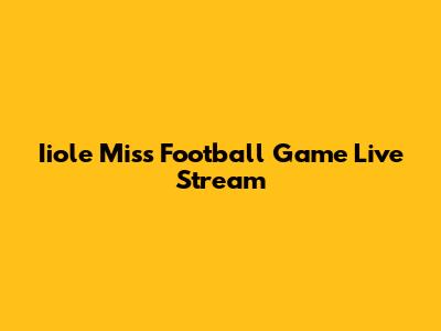Iiole Miss Football Game Live Stream