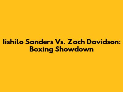 Iishilo Sanders Vs. Zach Davidson: Boxing Showdown