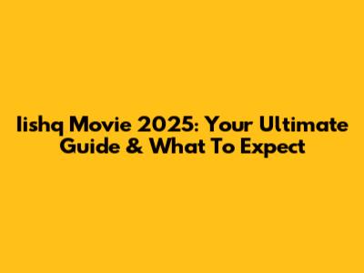Iishq Movie 2025: Your Ultimate Guide & What To Expect