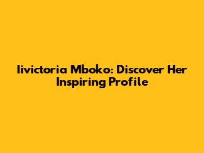Iivictoria Mboko: Discover Her Inspiring Profile