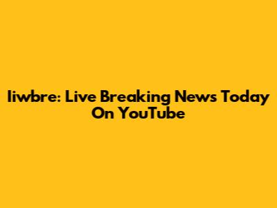 Iiwbre: Live Breaking News Today On YouTube