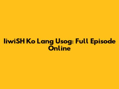 IiwiSH Ko Lang Usog: Full Episode Online