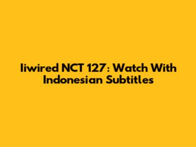Iiwired NCT 127: Watch With Indonesian Subtitles