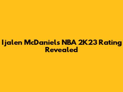 Ijalen McDaniels' NBA 2K23 Rating Revealed