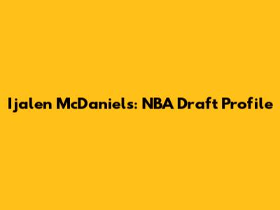 Ijalen McDaniels: NBA Draft Profile