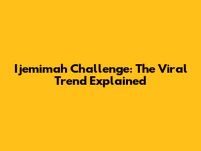 Ijemimah Challenge: The Viral Trend Explained