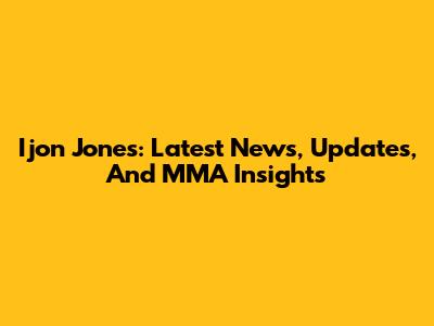Ijon Jones: Latest News, Updates, And MMA Insights