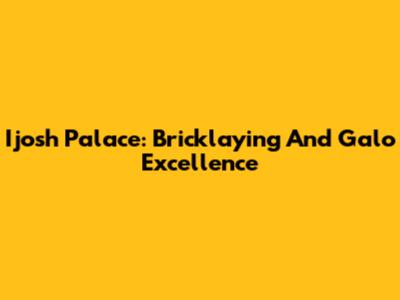 Ijosh Palace: Bricklaying And Galo Excellence