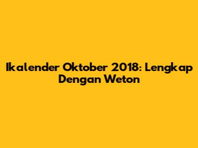 Ikalender Oktober 2018: Lengkap Dengan Weton