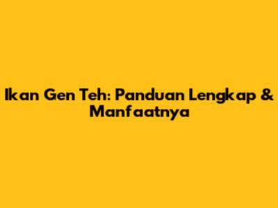 Ikan Gen Teh: Panduan Lengkap & Manfaatnya
