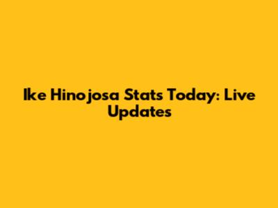 Ike Hinojosa Stats Today: Live Updates