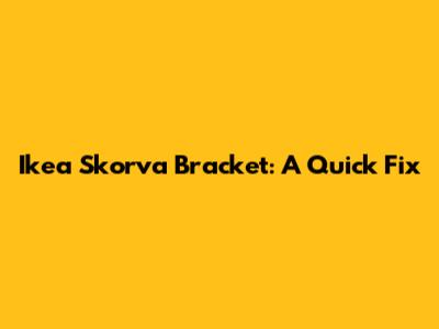 Ikea Skorva Bracket: A Quick Fix