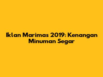 Iklan Marimas 2019: Kenangan Minuman Segar