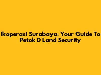 Ikoperasi Surabaya: Your Guide To Petok D Land Security