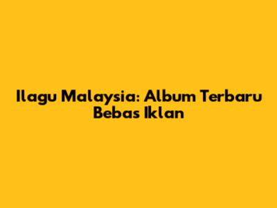 Ilagu Malaysia: Album Terbaru Bebas Iklan