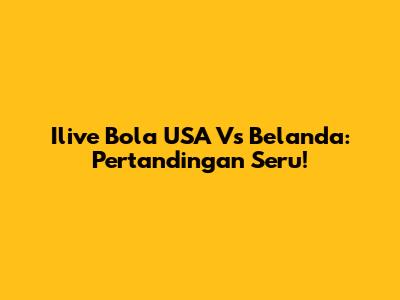 Ilive Bola USA Vs Belanda: Pertandingan Seru!