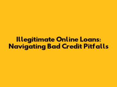 Illegitimate Online Loans: Navigating Bad Credit Pitfalls