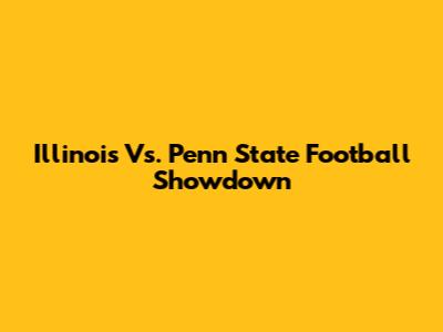Illinois Vs. Penn State Football Showdown