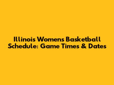 Illinois Women's Basketball Schedule: Game Times & Dates