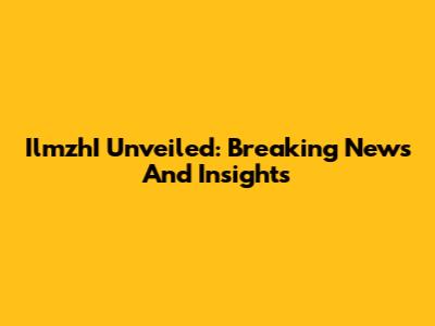 IlmzhI Unveiled: Breaking News And Insights