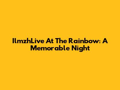 IlmzhLive At The Rainbow: A Memorable Night