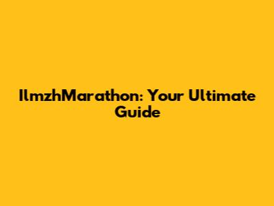 IlmzhMarathon: Your Ultimate Guide