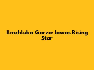 Ilmzhluka Garza: Iowa's Rising Star