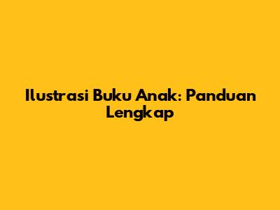 Ilustrasi Buku Anak: Panduan Lengkap