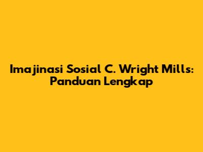 Imajinasi Sosial C. Wright Mills: Panduan Lengkap