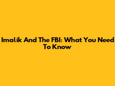 Imalik And The FBI: What You Need To Know