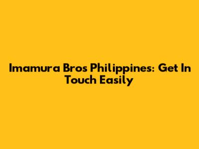 Imamura Bros Philippines: Get In Touch Easily