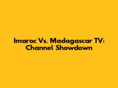 Imaroc Vs. Madagascar TV: Channel Showdown