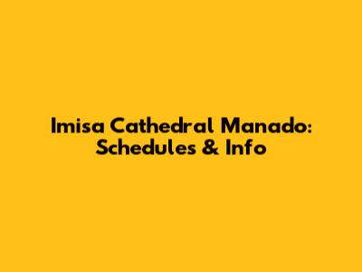 Imisa Cathedral Manado: Schedules & Info