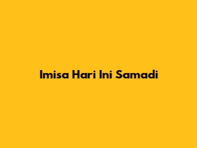 Imisa Hari Ini Samadi