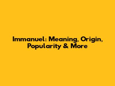 Immanuel: Meaning, Origin, Popularity & More