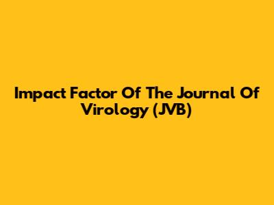 Impact Factor Of The Journal Of Virology (JVB)
