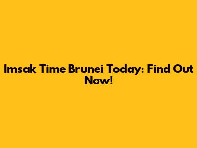 Imsak Time Brunei Today: Find Out Now!