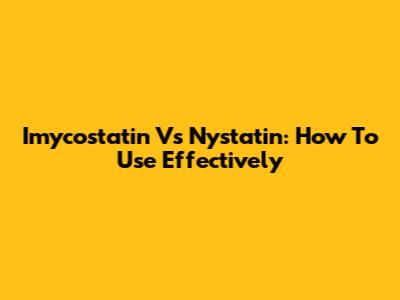 Imycostatin Vs Nystatin: How To Use Effectively