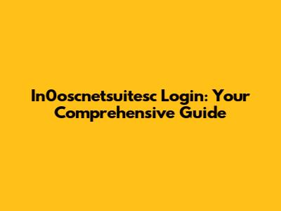 In0oscnetsuitesc Login: Your Comprehensive Guide