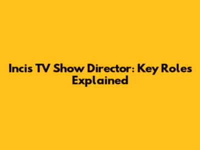 Incis TV Show Director: Key Roles Explained