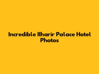 Incredible IIharir Palace Hotel Photos